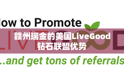 赣州瑞金的美国LiveGood钻石联盟优势