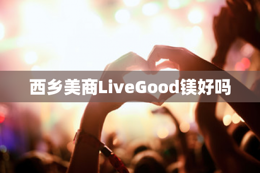 西乡美商LiveGood镁好吗