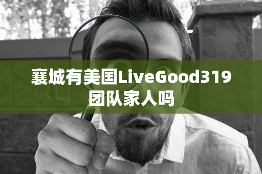 襄城有美国LiveGood319团队家人吗