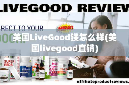 美国LiveGood镁怎么样(美国livegood直销)