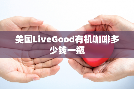 美国LiveGood有机咖啡多少钱一瓶