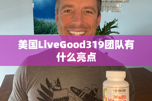 美国LiveGood319团队有什么亮点