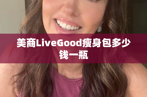 美商LiveGood瘦身包多少钱一瓶