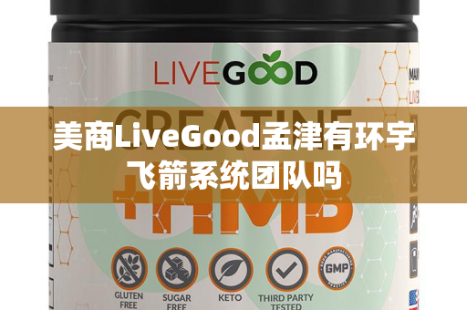 美商LiveGood孟津有环宇飞箭系统团队吗