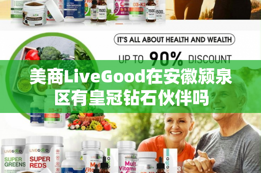 美商LiveGood在安徽颍泉区有皇冠钻石伙伴吗