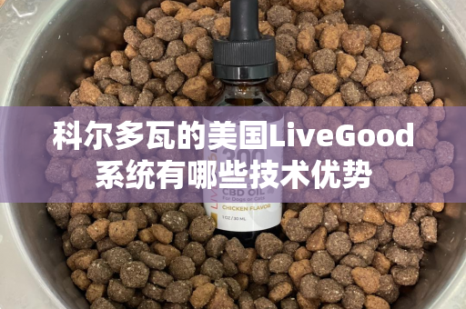 科尔多瓦的美国LiveGood系统有哪些技术优势