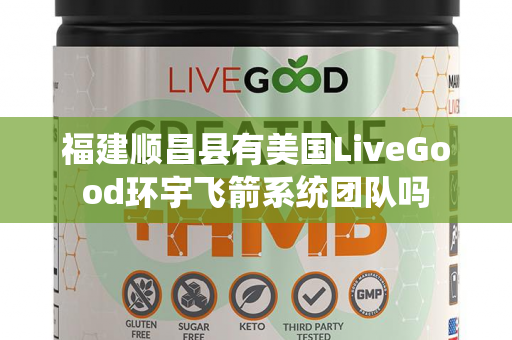 福建顺昌县有美国LiveGood环宇飞箭系统团队吗