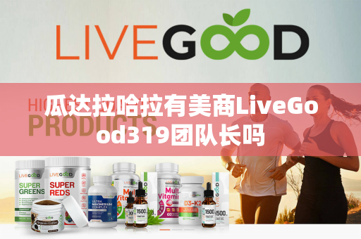 瓜达拉哈拉有美商LiveGood319团队长吗