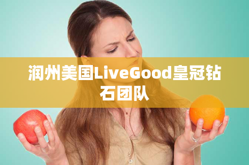 润州美国LiveGood皇冠钻石团队