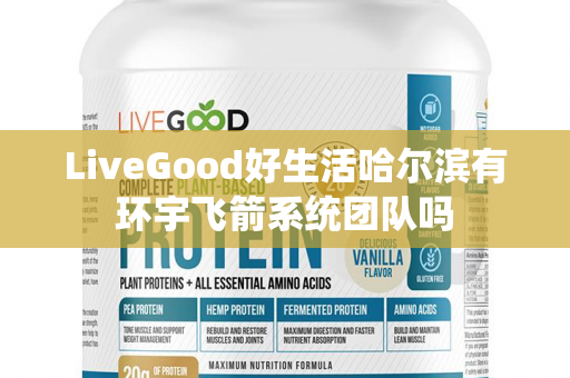 LiveGood好生活哈尔滨有环宇飞箭系统团队吗