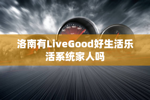 洛南有LiveGood好生活乐活系统家人吗