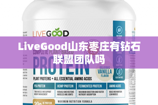 LiveGood山东枣庄有钻石联盟团队吗