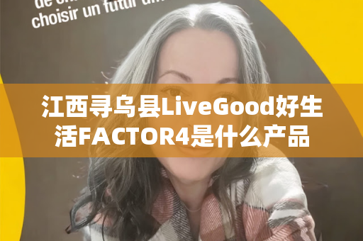 江西寻乌县LiveGood好生活FACTOR4是什么产品