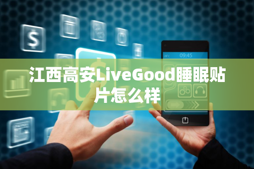 江西高安LiveGood睡眠贴片怎么样