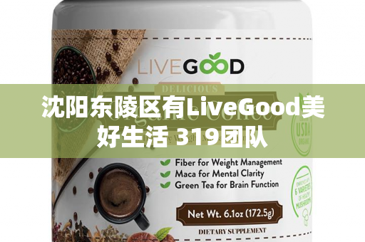 沈阳东陵区有LiveGood美好生活 319团队