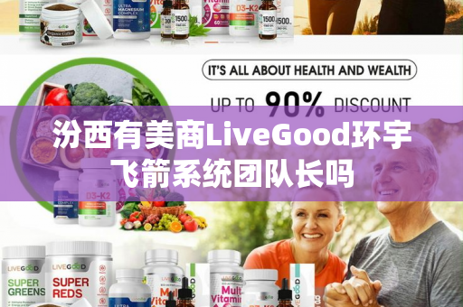 汾西有美商LiveGood环宇飞箭系统团队长吗