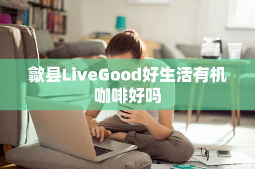 歙县LiveGood好生活有机咖啡好吗