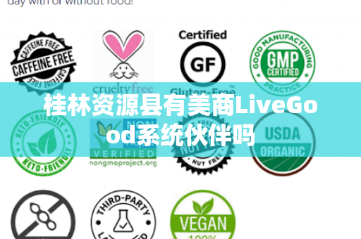 桂林资源县有美商LiveGood系统伙伴吗