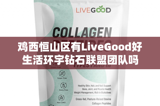 鸡西恒山区有LiveGood好生活环宇钻石联盟团队吗