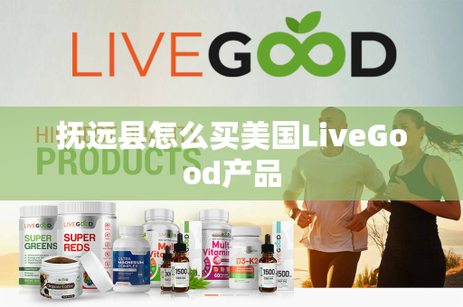 抚远县怎么买美国LiveGood产品