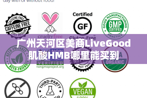 广州天河区美商LiveGood肌酸HMB哪里能买到