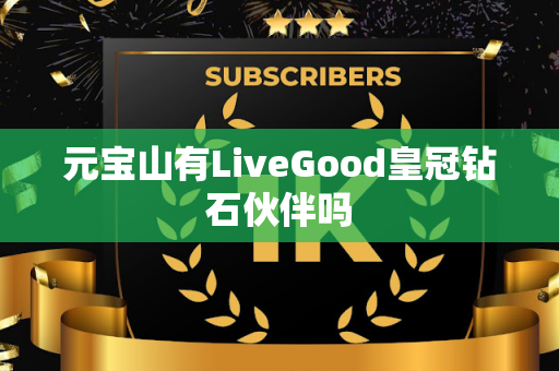 元宝山有LiveGood皇冠钻石伙伴吗