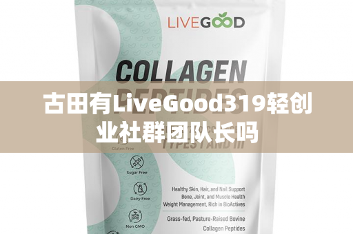 古田有LiveGood319轻创业社群团队长吗