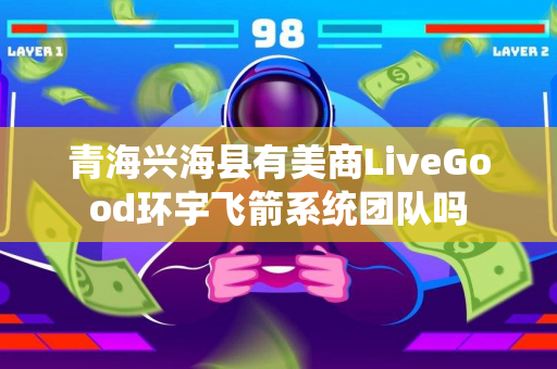 青海兴海县有美商LiveGood环宇飞箭系统团队吗